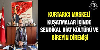 Kurtarıcı Maskeli Kuşatmalar içinde Sendikal Biat Kültürü ve Bireyin Direnişi