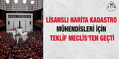 Lisanslı Harita Kadastro Mühendisleri için teklif Meclis'ten geçti