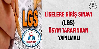 Liselere Giriş Sınavı (LGS) ÖSYM Tarafından Yapılmalı