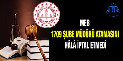 MEB 1709 Şube Müdürü Atamasını Hâlâ İptal Etmedi