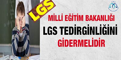 MEB LGS Tedirginliğini Gidermelidir