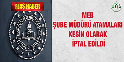 MEB Şube Müdürü Atamaları Kesin Olarak İptal Edildi