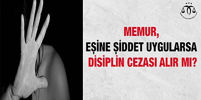 Memur, Eşine Şiddet Uygularsa Disiplin Cezası Alır Mı?
