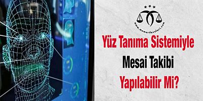 Memura Yüz Tanıma Sistemi ile Mesai Takibi Yapılabilir Mi?