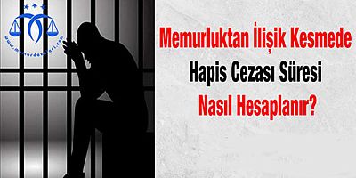 Memurluktan İlişik Kesmede Hapis Cezası Süresi Nasıl Hesaplanır?