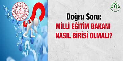 Milli Eğitim Bakanı Nasıl Birisi Olmalı?