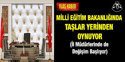 Milli Eğitim Bakanlığında Taşlar Yerinden Oynuyor