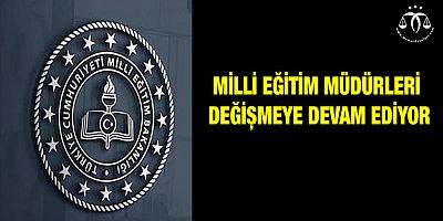 Milli Eğitim Müdürleri Değişmeye Devam Ediyor