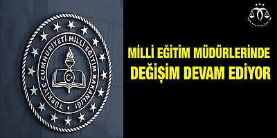 Milli Eğitim Müdürlerinde Değişim Devam Ediyor