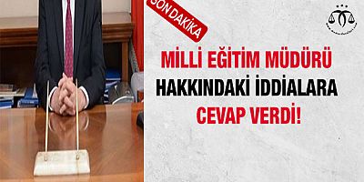 Milli Eğitim Müdürü O İddialar Yanıt Verdi!