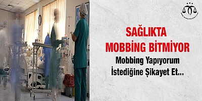 Mobbing yapıyorum istediğine şikâyet et