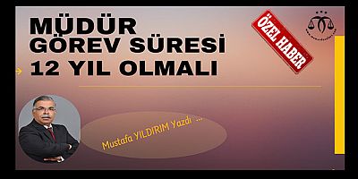 Müdür Görev Süresi 12 Yıl Olmalı