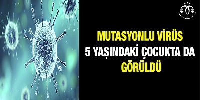 Mutasyonlu virüs 5 yaşındaki çocukta da görüldü