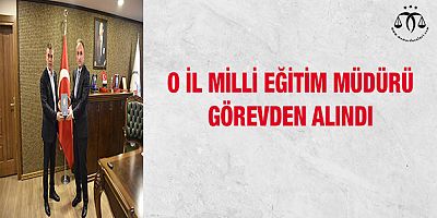 O İl Milli Eğitim Müdürü Görevden Alındı