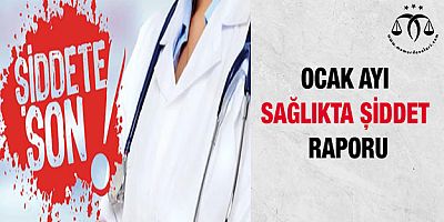 Ocak Ayı Sağlıkta Şiddet Raporu
