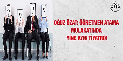 ÖĞRETMEN ATAMA MÜLAKATINDA YİNE AYNI TİYATRO!