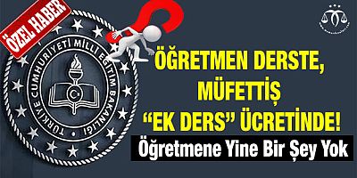 Öğretmen Derste, Müfettiş “Ek Ders” Ücretinde!