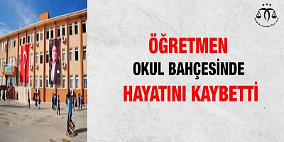 Öğretmen okul bahçesinde hayatını kaybetti
