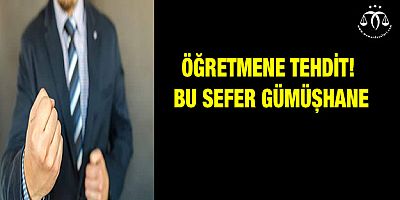 Öğretmene tehdit! Bu sefer Gümüşhane