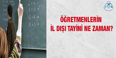 Öğretmenlerin il dışı tayini ne zaman? 