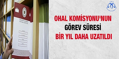 OHAL Komisyonu'nun görev süresi bir yıl daha uzatıldı