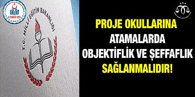 Proje Okullarına Atamalarda Objektiflik ve Şeffaflık Sağlanmalıdır!