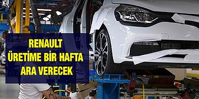 Renault üretime bir hafta ara verecek