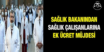 Sağlık Bakanından sağlık çalışanlarına ek ücret müjdesi