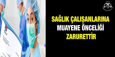 Sağlık Çalışanlarına Muayene Önceliği Zarurettir