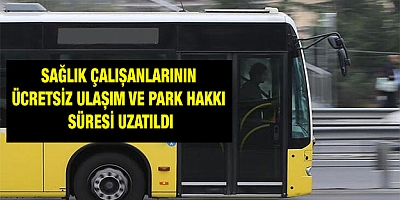 Sağlık çalışanlarının ücretsiz ulaşım ve park hakkı süresi uzatıldı
