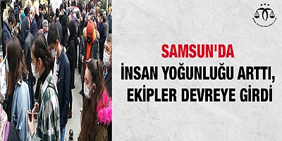 Samsun'da insan yoğunluğu arttı, ekipler devreye girdi