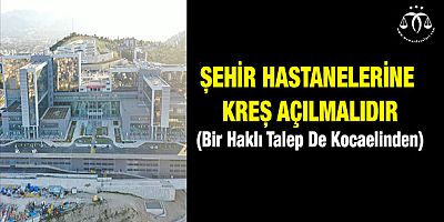 Şehir Hastanelerine Kreş Açılmalıdır