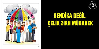 Sendika Değil Çelik Zırh Mübarek