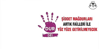 Şiddet mağdurları artık failleri ile yüz yüze getirilmeyecek