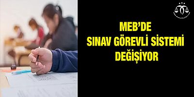 Sınav Görevli Sistemi Değişiyor