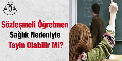 Sözleşmeli Öğretmen Sağlık Nedeniyle Tayin Olabilir Mi?