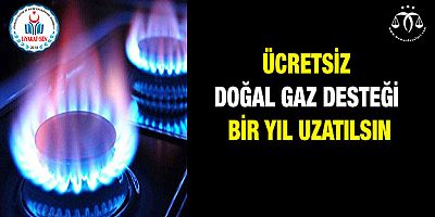 Ücretsiz Doğal Gaz Desteği Bir Yıl Uzatılsın