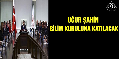 Uğur Şahin Bilim Kuruluna katılacak