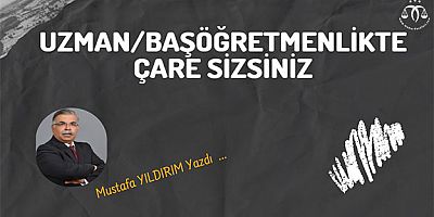 Uzman ve Başöğretmenlikte Çare Sizsiniz