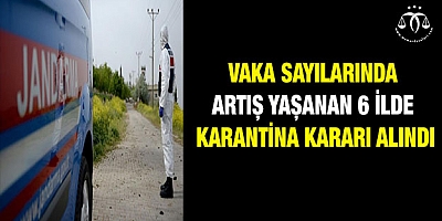 Vaka sayılarında artış yaşanan 6 ilde karantina kararı alındı