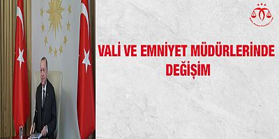Vali ve Emniyet Müdürlerinde Değişim Oldu