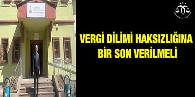 Vergi Dilimi Haksızlığına Bir Son Verilmeli