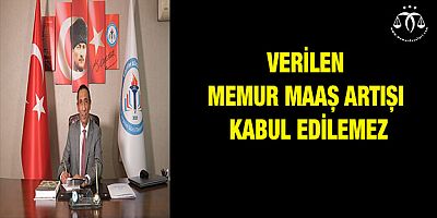 Verilen Memur Maaş Artışı Kabul Edilemez