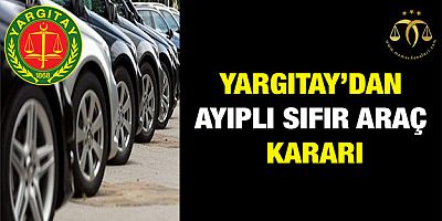 Yargıtay'dan Ayıplı Sıfır Araç Kararı