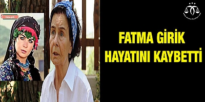 Yeşilçam'ın usta oyuncusu Fatma Girik hayatını kaybetti
