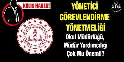 Yönetici Görevlendirme Yönetmeliği Değişiyor