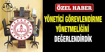 Yönetici Görevlendirme Yönetmeliğini Değerlendirdik