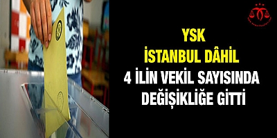 YSK, İstanbul dahil 4 ilin vekil sayısında değişikliğe gitti