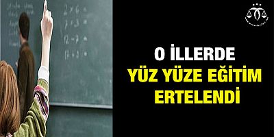 Yüz yüze eğitim ertelendi. İşte o iller