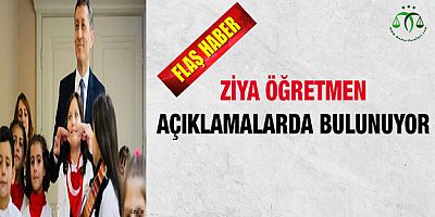 Ziya Öğretmenden Son Dakika Açıklamaları